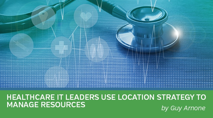 Healthcare IT Leaders Use Location Strategy to Manage Technology Resources
