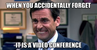 When you accidentally forget it is a video conference