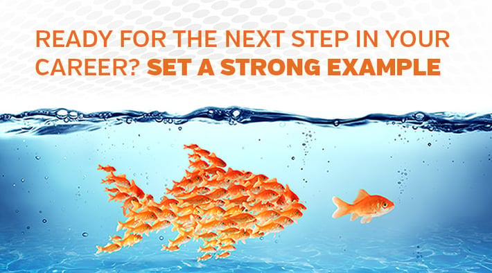 Ready for the next step in your career, Set a strong example