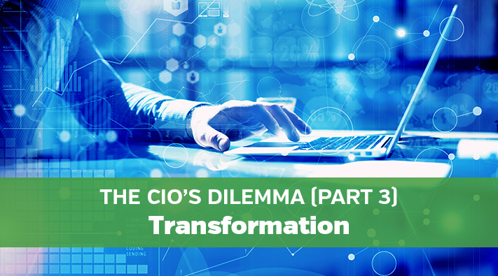 The CIO Dilemma Part Three: Transformation