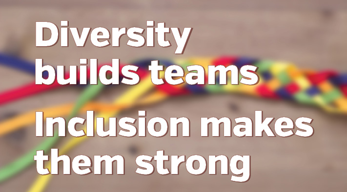 Diversity builds teams; Inclusion makes them strong