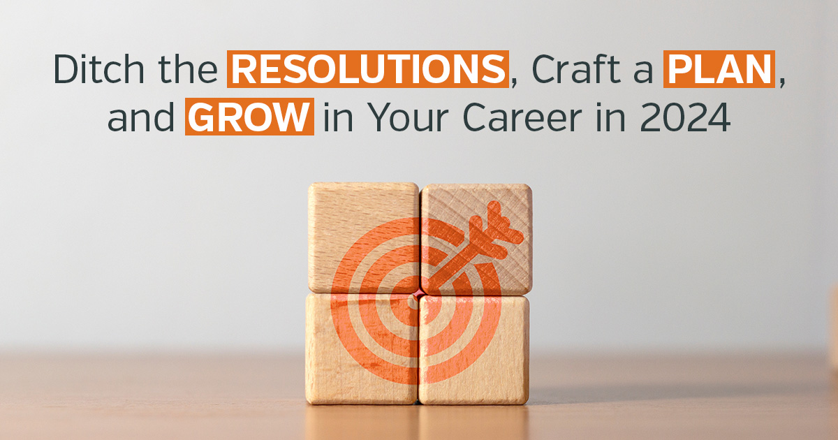 Ditch the Resolutions, Craft a Plan, and Grow in Your Career in 2024