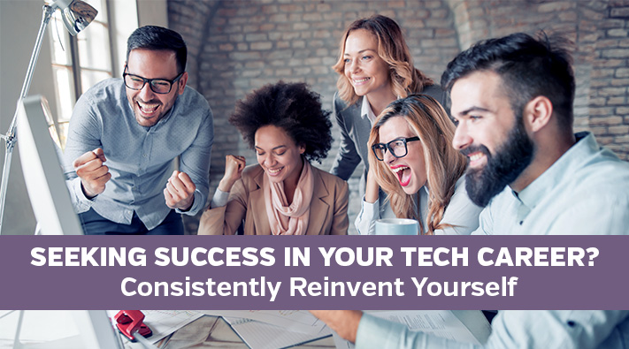 Seeking success in your tech career? Consistently reinvent yourself 