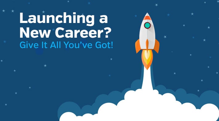Launching a new career? Give it all you’ve got!
