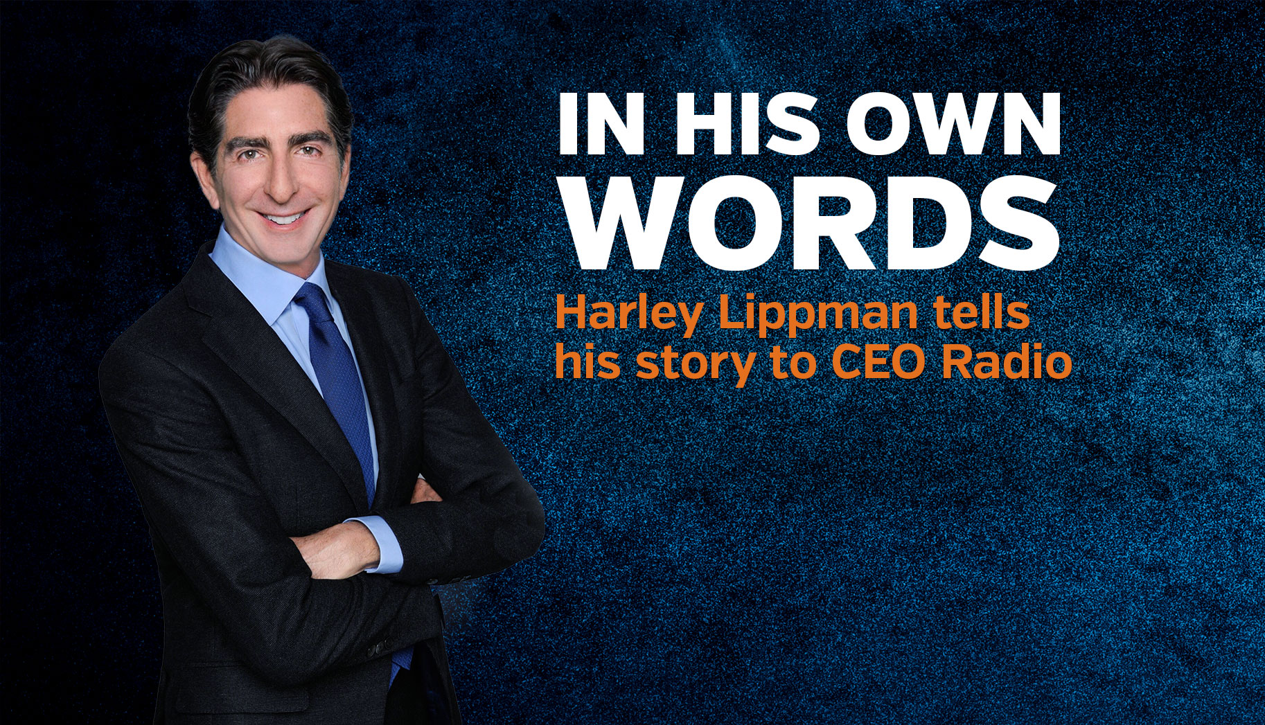 In his own words - Harley Lippman tells his story to CEO Radio